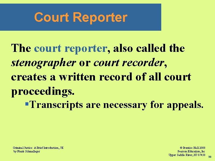 Court Reporter The court reporter, also called the stenographer or court recorder, creates a