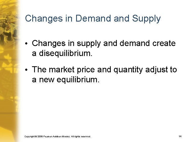 Changes in Demand Supply • Changes in supply and demand create a disequilibrium. •