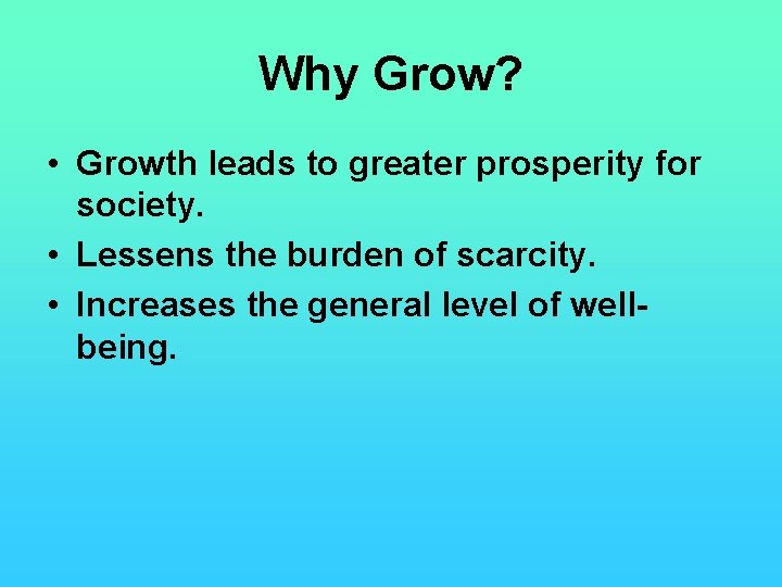 Why Grow? • Growth leads to greater prosperity for society. • Lessens the burden