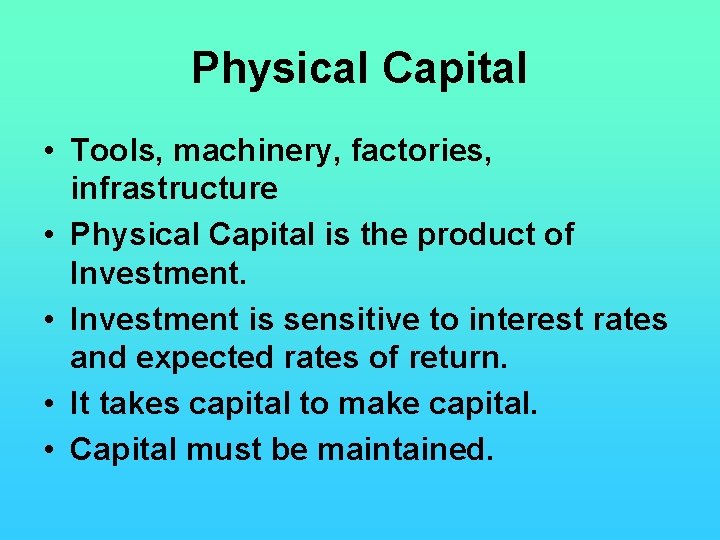 Physical Capital • Tools, machinery, factories, infrastructure • Physical Capital is the product of