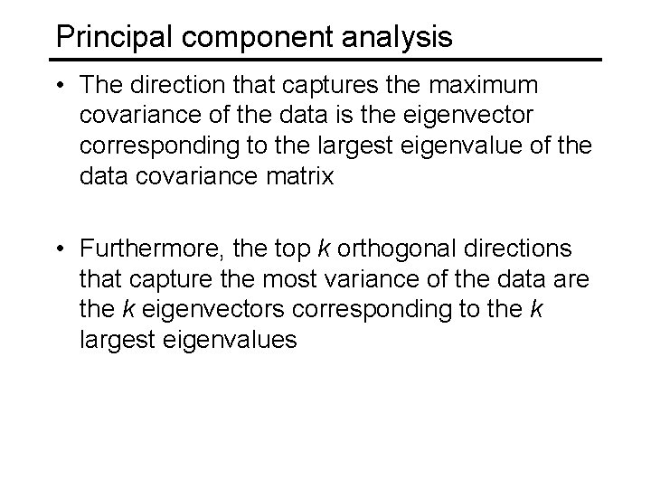 Principal component analysis • The direction that captures the maximum covariance of the data Principal component analysis • The direction that captures the maximum covariance of the data