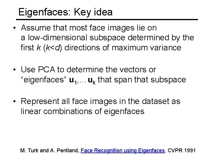 Eigenfaces: Key idea • Assume that most face images lie on a low-dimensional subspace Eigenfaces: Key idea • Assume that most face images lie on a low-dimensional subspace