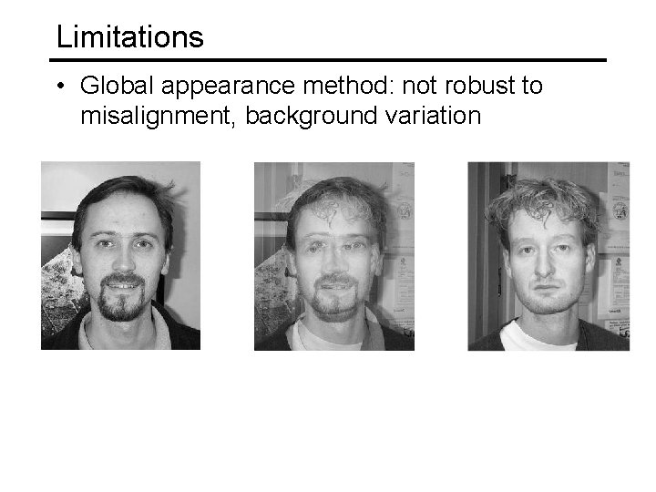 Limitations • Global appearance method: not robust to misalignment, background variation Limitations • Global appearance method: not robust to misalignment, background variation