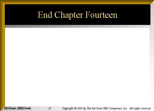 End Chapter Fourteen Mc. Graw-Hill/Irwin 37 Copyright © 2001 by The Mc. Graw-Hill Companies,