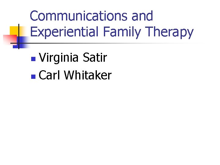 Communications and Experiential Family Therapy Virginia Satir n Carl Whitaker n 