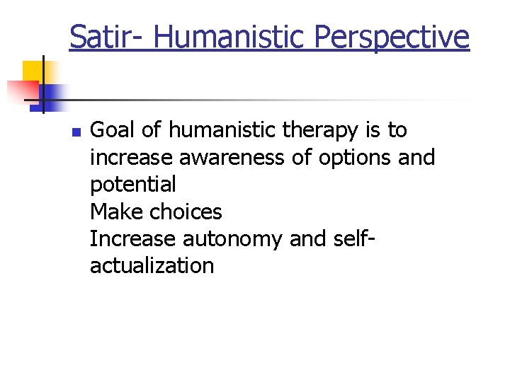 Satir- Humanistic Perspective n Goal of humanistic therapy is to increase awareness of options