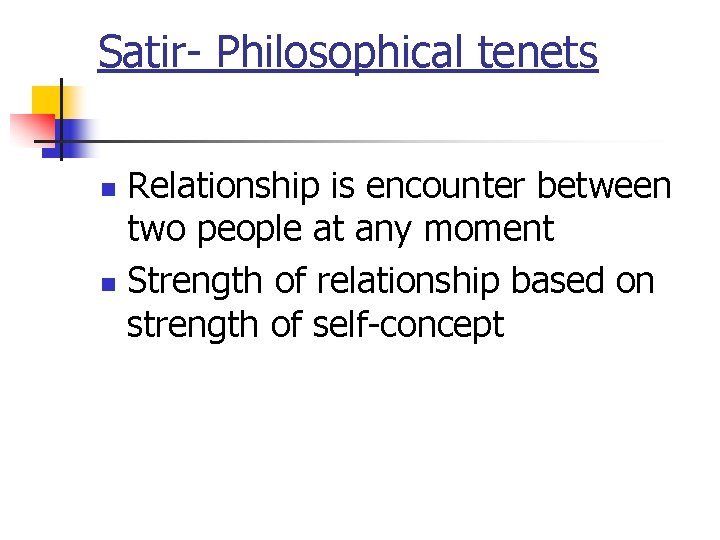 Satir- Philosophical tenets Relationship is encounter between two people at any moment n Strength