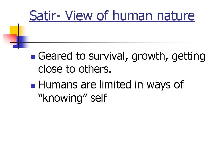 Satir- View of human nature Geared to survival, growth, getting close to others. n