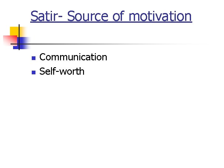 Satir- Source of motivation n n Communication Self-worth 