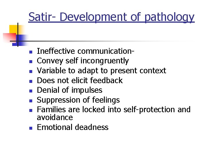Satir- Development of pathology n n n n Ineffective communication. Convey self incongruently Variable