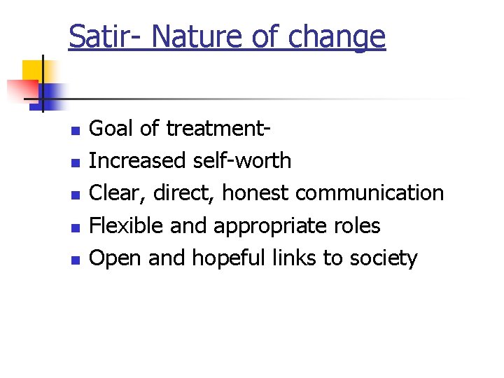 Satir- Nature of change n n n Goal of treatment- Increased self-worth Clear, direct,