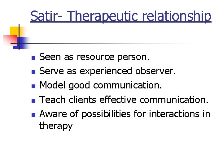 Satir- Therapeutic relationship n n n Seen as resource person. Serve as experienced observer.