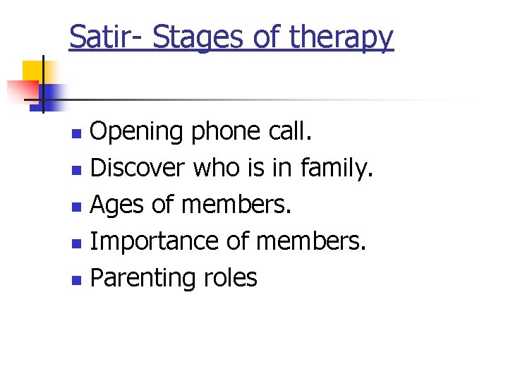 Satir- Stages of therapy Opening phone call. n Discover who is in family. n