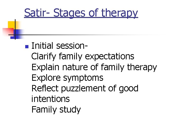 Satir- Stages of therapy n Initial session- Clarify family expectations Explain nature of family