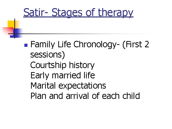 Satir- Stages of therapy n Family Life Chronology- (First 2 sessions) Courtship history Early