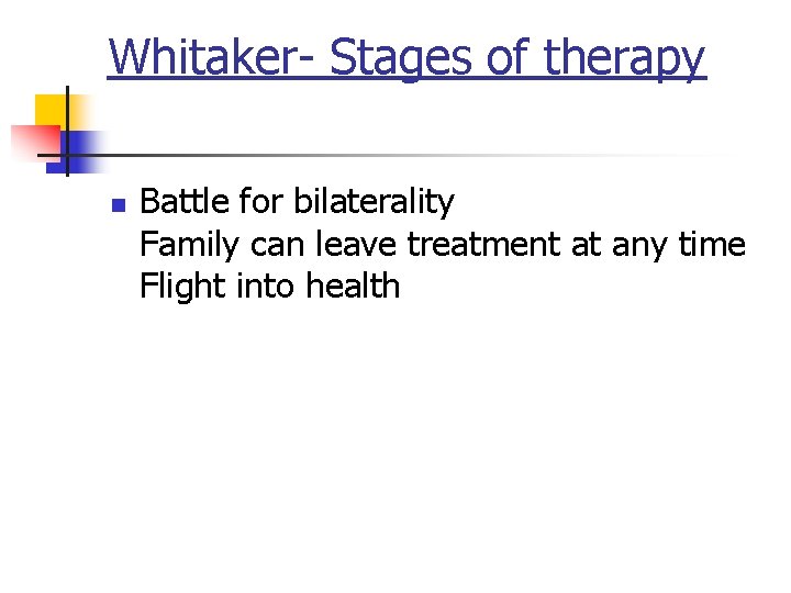 Whitaker- Stages of therapy n Battle for bilaterality Family can leave treatment at any