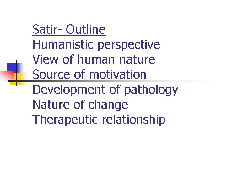 Satir- Outline Humanistic perspective View of human nature Source of motivation Development of pathology