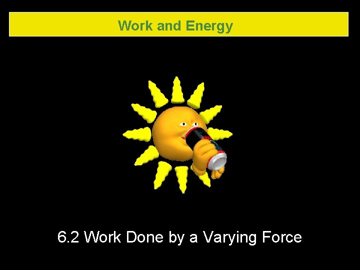 Work and Energy 6. 2 Work Done by a Varying Force Work and Energy 6. 2 Work Done by a Varying Force