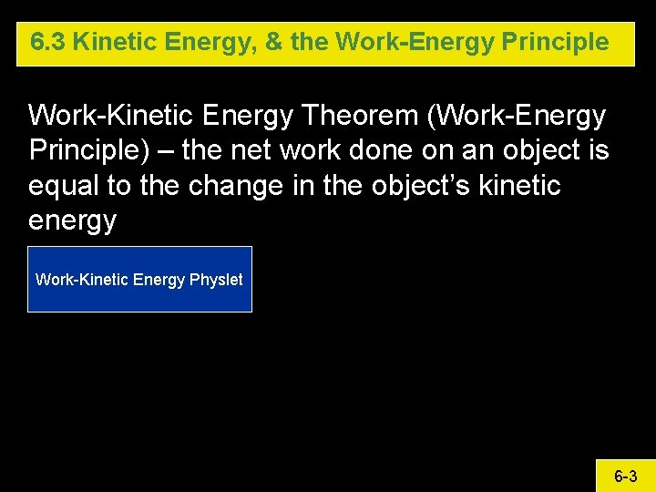 6. 3 Kinetic Energy, & the Work-Energy Principle Work-Kinetic Energy Theorem (Work-Energy Principle) – 6. 3 Kinetic Energy, & the Work-Energy Principle Work-Kinetic Energy Theorem (Work-Energy Principle) –