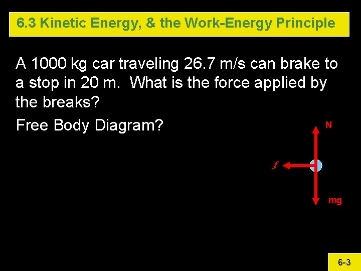 6. 3 Kinetic Energy, & the Work-Energy Principle A 1000 kg car traveling 26. 6. 3 Kinetic Energy, & the Work-Energy Principle A 1000 kg car traveling 26.
