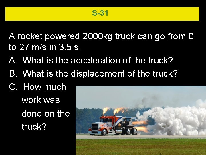 S-31 A rocket powered 2000 kg truck can go from 0 to 27 m/s S-31 A rocket powered 2000 kg truck can go from 0 to 27 m/s