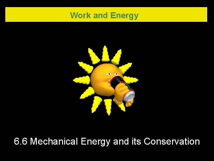 Work and Energy 6. 6 Mechanical Energy and its Conservation Work and Energy 6. 6 Mechanical Energy and its Conservation