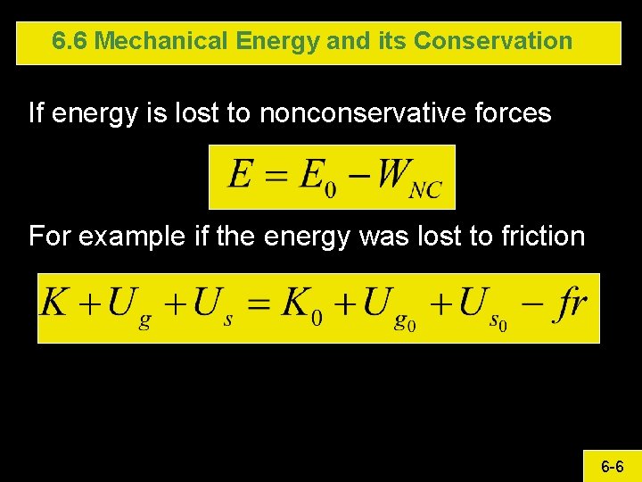 6. 6 Mechanical Energy and its Conservation If energy is lost to nonconservative forces 6. 6 Mechanical Energy and its Conservation If energy is lost to nonconservative forces