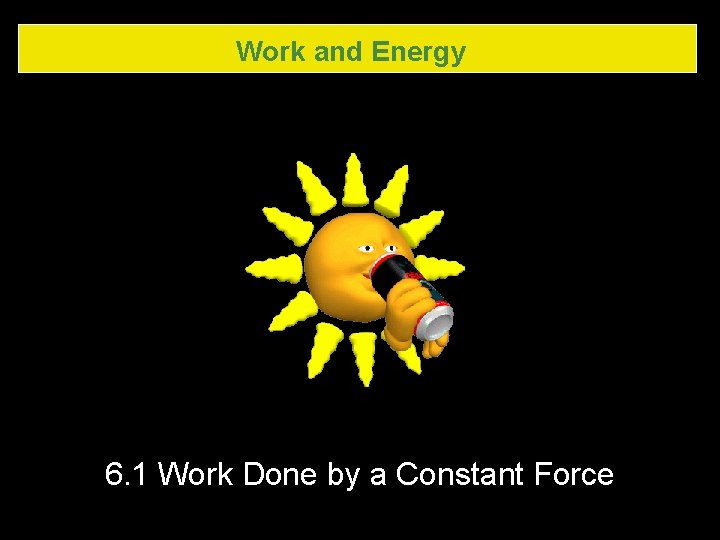 Work and Energy 6. 1 Work Done by a Constant Force Work and Energy 6. 1 Work Done by a Constant Force