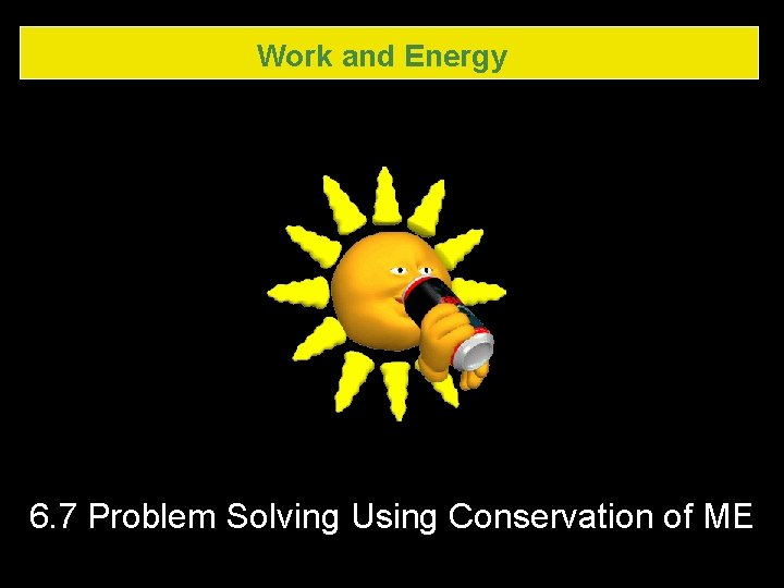 Work and Energy 6. 7 Problem Solving Using Conservation of ME Work and Energy 6. 7 Problem Solving Using Conservation of ME
