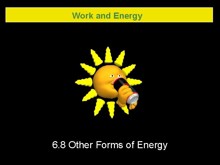 Work and Energy 6. 8 Other Forms of Energy Work and Energy 6. 8 Other Forms of Energy