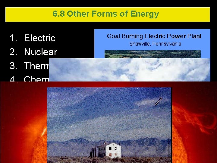 6. 8 Other Forms of Energy 1. 2. 3. 4. Electric Nuclear Thermal Chemical 6. 8 Other Forms of Energy 1. 2. 3. 4. Electric Nuclear Thermal Chemical