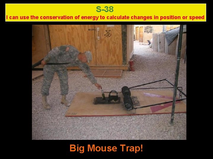 S-38 I can use the conservation of energy to calculate changes in position or S-38 I can use the conservation of energy to calculate changes in position or