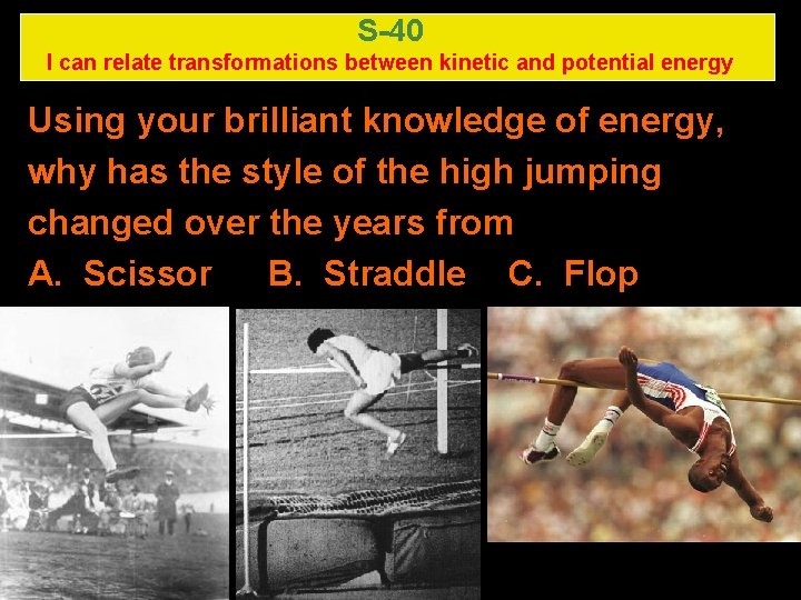 S-40 I can relate transformations between kinetic and potential energy Using your brilliant knowledge S-40 I can relate transformations between kinetic and potential energy Using your brilliant knowledge
