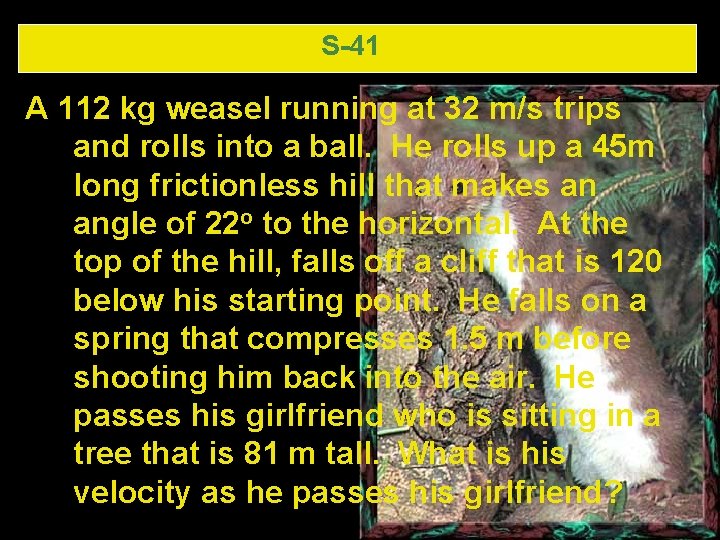 S-41 A 112 kg weasel running at 32 m/s trips and rolls into a S-41 A 112 kg weasel running at 32 m/s trips and rolls into a