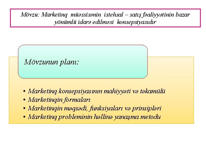 Mövzu: Marketinq müəssisənin istehsal – satış fəaliyyətinin bazar yönümlü idarə edilməsi konsepsiyasıdır Mövzunun planı: