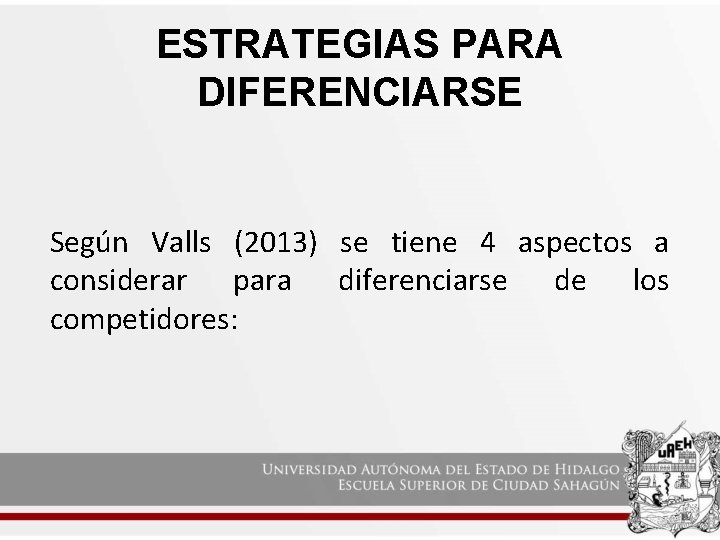 ESTRATEGIAS PARA DIFERENCIARSE Según Valls (2013) se tiene 4 aspectos a considerar para diferenciarse ESTRATEGIAS PARA DIFERENCIARSE Según Valls (2013) se tiene 4 aspectos a considerar para diferenciarse