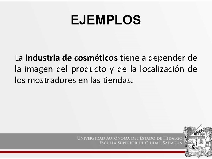 EJEMPLOS La industria de cosméticos tiene a depender de la imagen del producto y