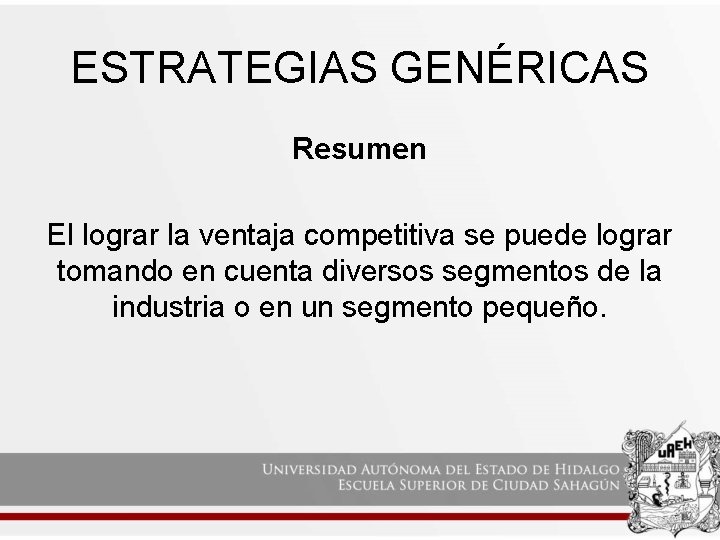 ESTRATEGIAS GENÉRICAS Resumen El lograr la ventaja competitiva se puede lograr tomando en cuenta