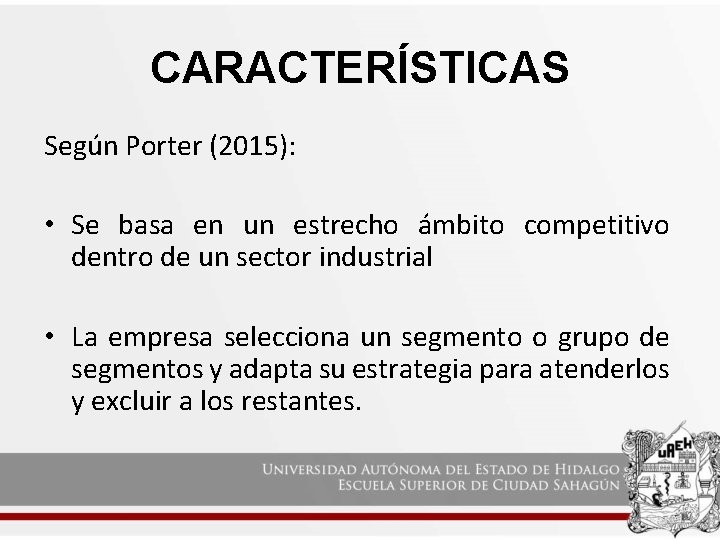 CARACTERÍSTICAS Según Porter (2015): • Se basa en un estrecho ámbito competitivo dentro de CARACTERÍSTICAS Según Porter (2015): • Se basa en un estrecho ámbito competitivo dentro de