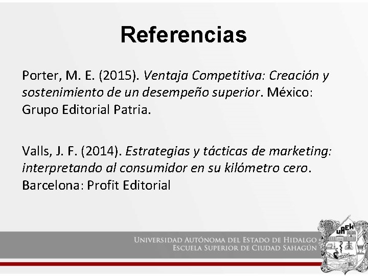 Referencias Porter, M. E. (2015). Ventaja Competitiva: Creación y sostenimiento de un desempeño superior.