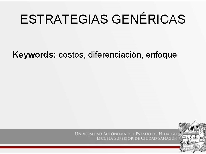 ESTRATEGIAS GENÉRICAS Keywords: costos, diferenciación, enfoque 