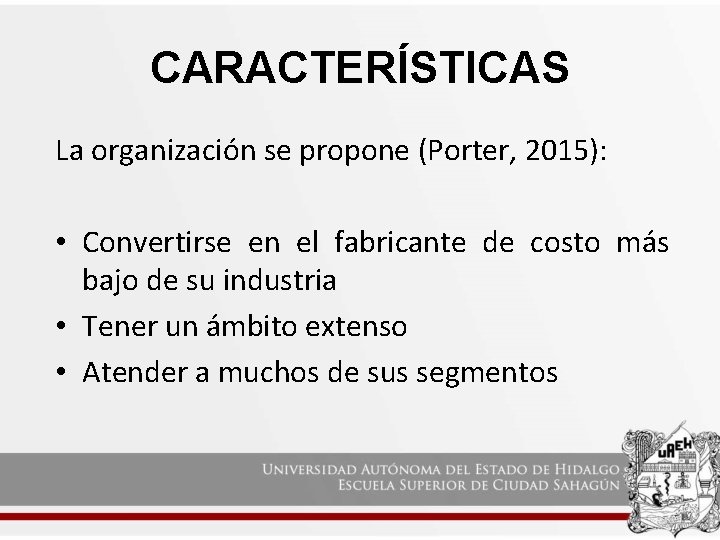 CARACTERÍSTICAS La organización se propone (Porter, 2015): • Convertirse en el fabricante de costo