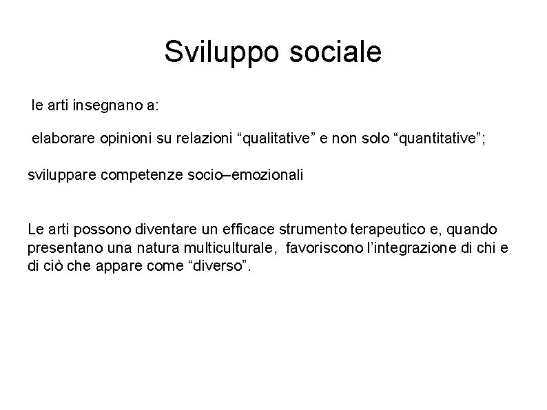 Sviluppo sociale le arti insegnano a: elaborare opinioni su relazioni “qualitative” e non solo