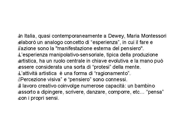 In Italia, quasi contemporaneamente a Dewey, Maria Montessori � elaborò un analogo concetto di