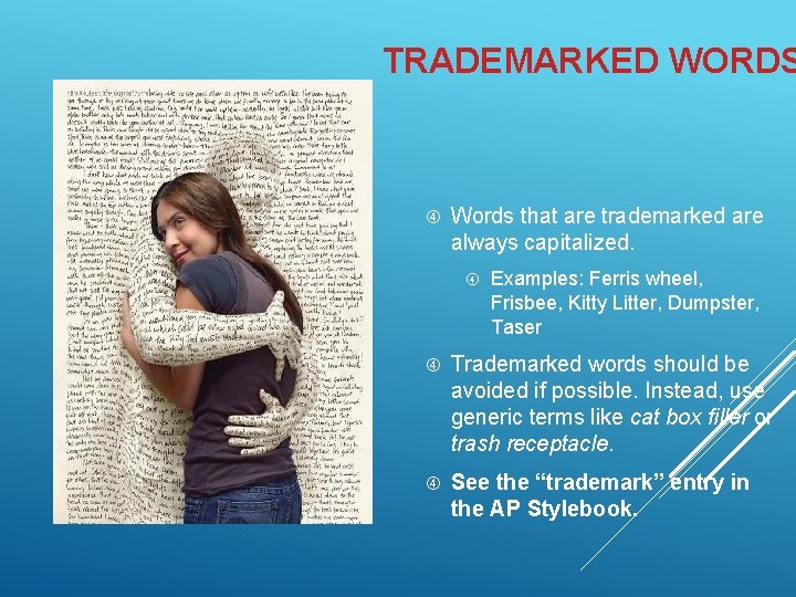 TRADEMARKED WORDS Words that are trademarked are always capitalized. Examples: Ferris wheel, Frisbee, Kitty