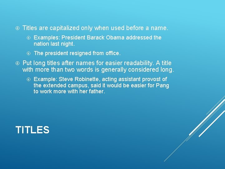  Titles are capitalized only when used before a name. Examples: President Barack Obama