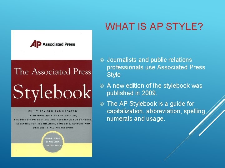WHAT IS AP STYLE? Journalists and public relations professionals use Associated Press Style A