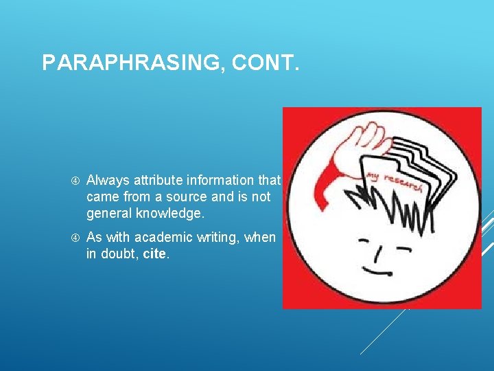 PARAPHRASING, CONT. Always attribute information that came from a source and is not general