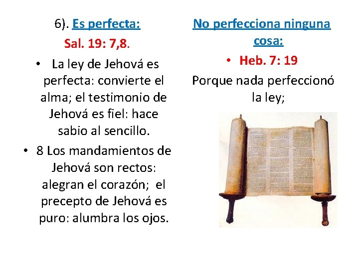 6). Es perfecta: Sal. 19: 7, 8. • La ley de Jehová es perfecta: 6). Es perfecta: Sal. 19: 7, 8. • La ley de Jehová es perfecta: