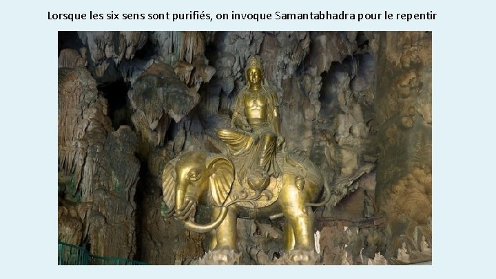 Lorsque les six sens sont purifiés, on invoque Samantabhadra pour le repentir 